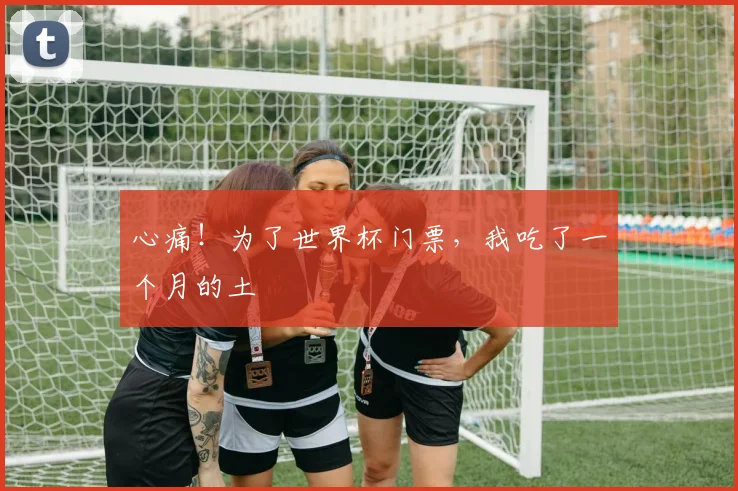 心痛！为了世界杯门票，我吃了一个月的土
