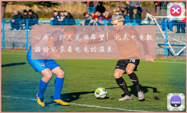 心疼，却又充满希望！北美电竞数据榜记录着电竞的温度