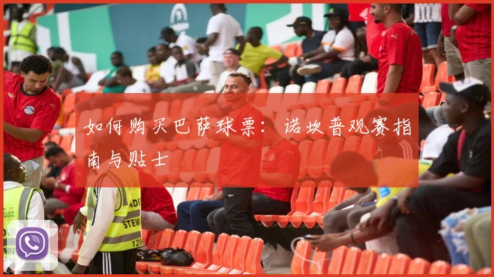 如何购买巴萨球票：诺坎普观赛指南与贴士