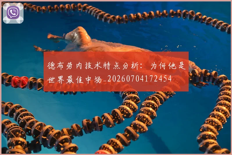 德布劳内技术特点分析：为何他是世界最佳中场_20260704172454