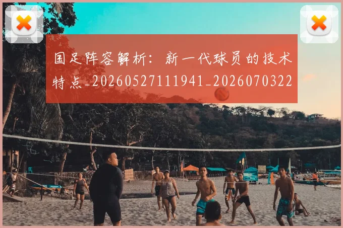 国足阵容解析：新一代球员的技术特点_20260527111941_20260703224529