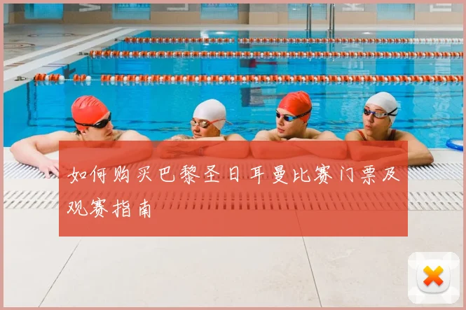 如何购买巴黎圣日耳曼比赛门票及观赛指南