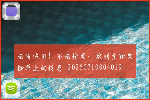 老将依旧！不老传奇，欧洲金靴奖榜单上的惊喜_20260710004019